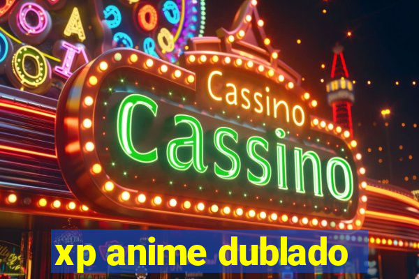 xp anime dublado